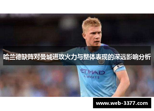 哈兰德缺阵对曼城进攻火力与整体表现的深远影响分析