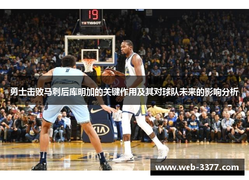 勇士击败马刺后库明加的关键作用及其对球队未来的影响分析
