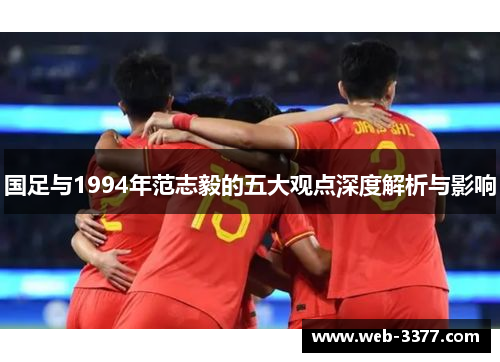 国足与1994年范志毅的五大观点深度解析与影响