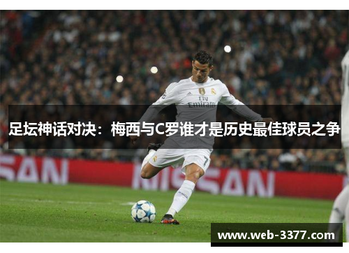 足坛神话对决：梅西与C罗谁才是历史最佳球员之争
