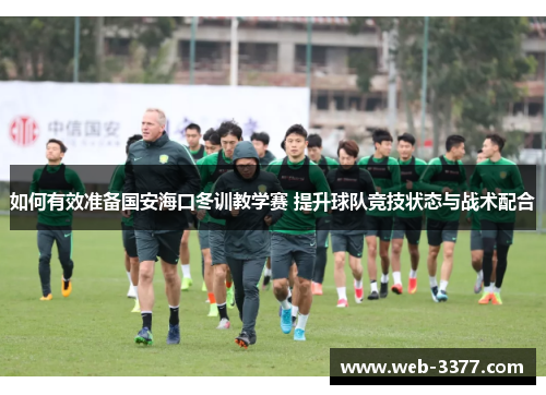 如何有效准备国安海口冬训教学赛 提升球队竞技状态与战术配合