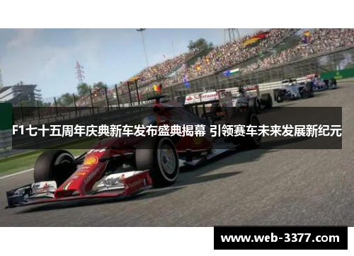 F1七十五周年庆典新车发布盛典揭幕 引领赛车未来发展新纪元